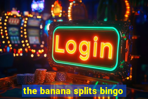 the banana splits bingo