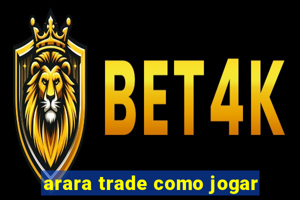 arara trade como jogar