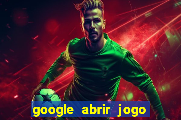 google abrir jogo de c****