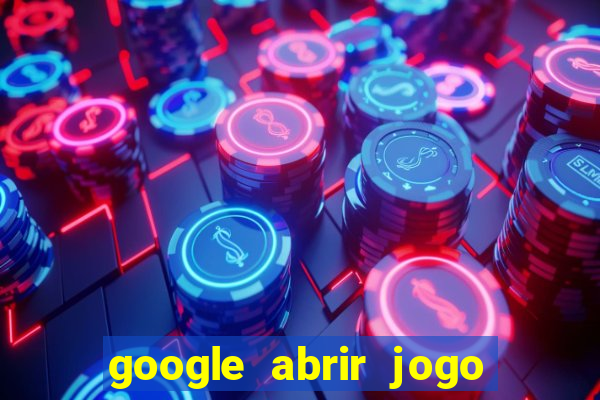 google abrir jogo de c****