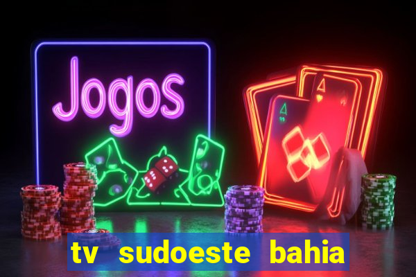 tv sudoeste bahia ao vivo