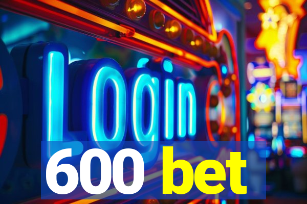 600 bet