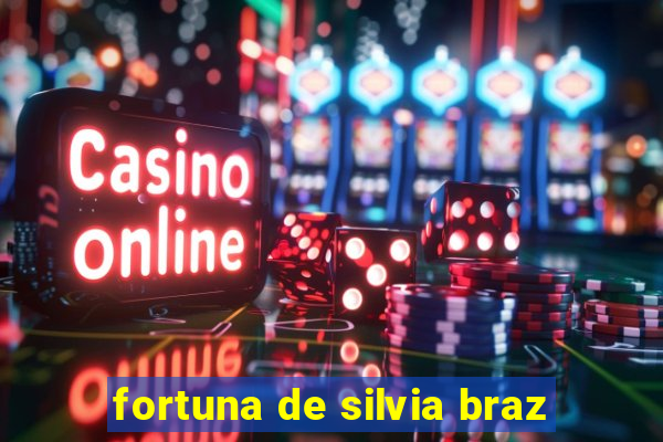 fortuna de silvia braz