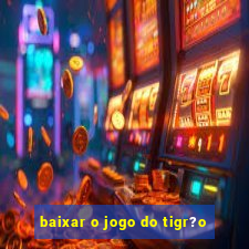 baixar o jogo do tigr?o