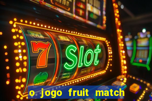 o jogo fruit match paga mesmo