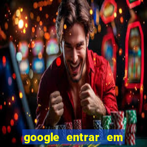 google entrar em jogo de c****