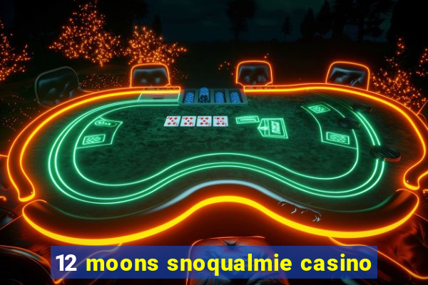 12 moons snoqualmie casino