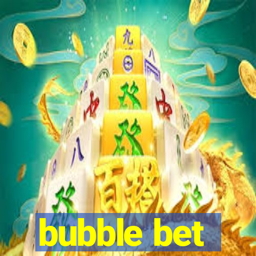 bubble bet