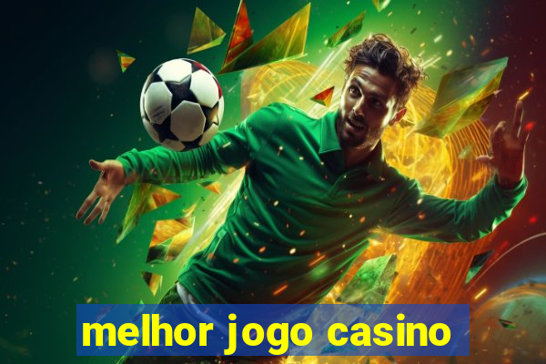 melhor jogo casino