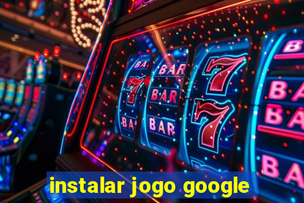 instalar jogo google