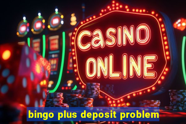 bingo plus deposit problem