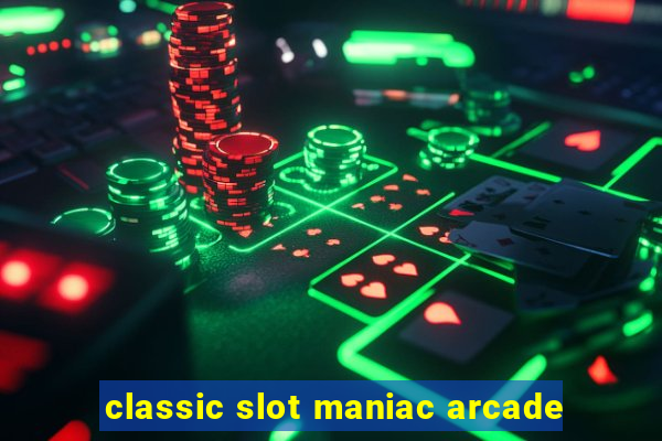 classic slot maniac arcade