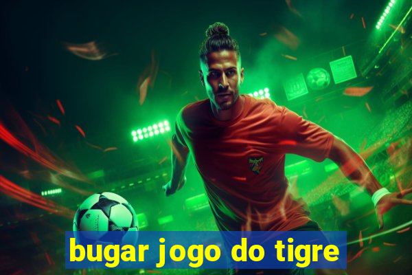 bugar jogo do tigre