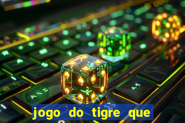 jogo do tigre que d谩 dinheiro