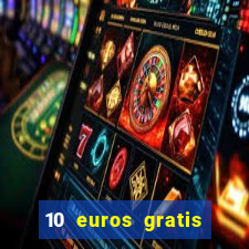 10 euros gratis sin depósito casino 2021