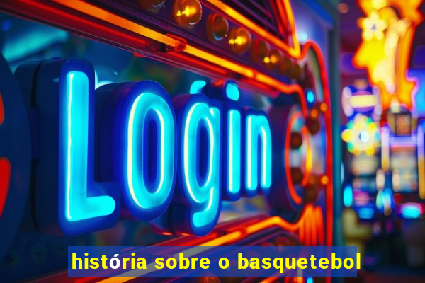 história sobre o basquetebol