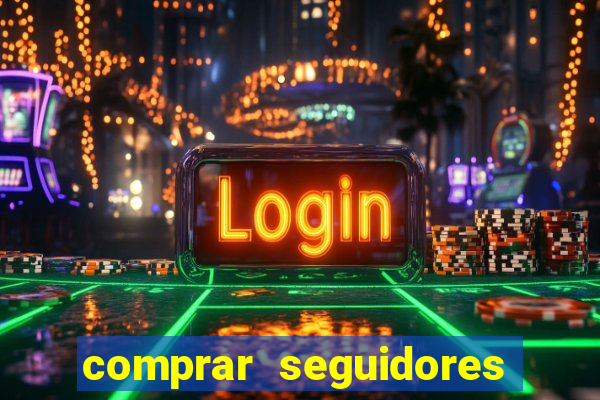 comprar seguidores que interagem