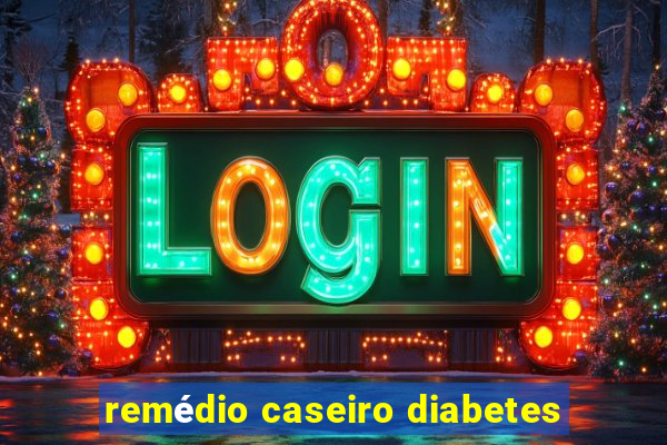 remédio caseiro diabetes