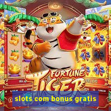 slots com bonus gratis