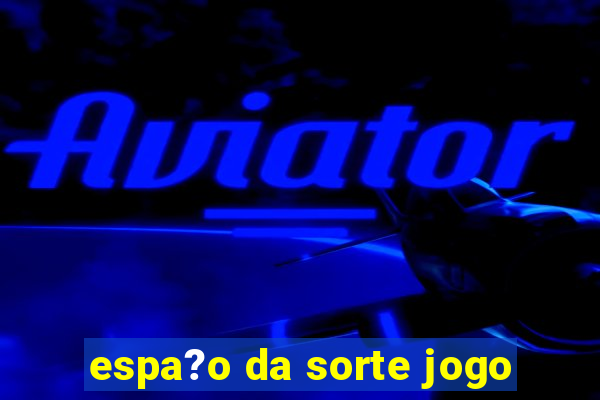 espa?o da sorte jogo