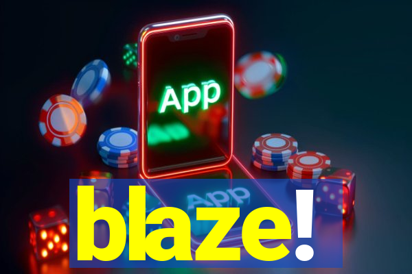 blaze!