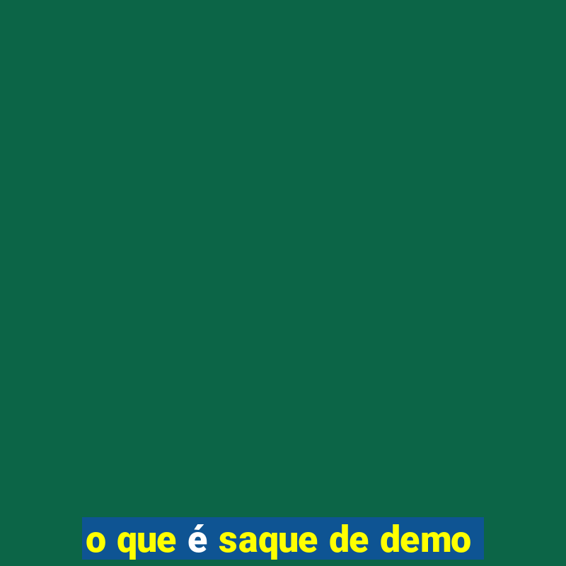 o que é saque de demo