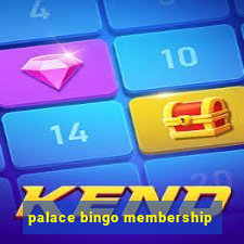 palace bingo membership