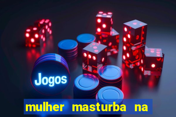 mulher masturba na quina da cama