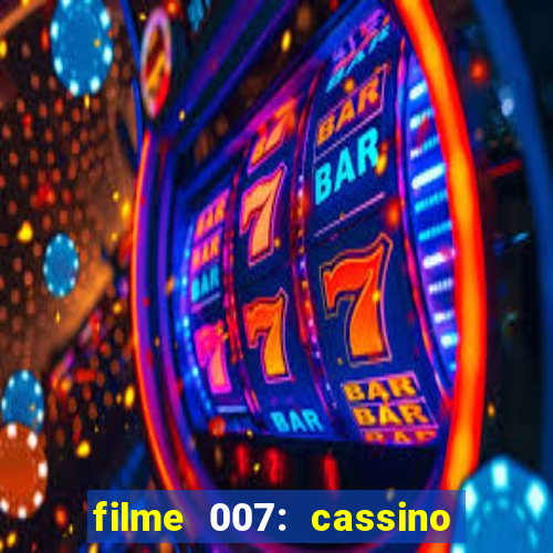 filme 007: cassino royale completo dublado