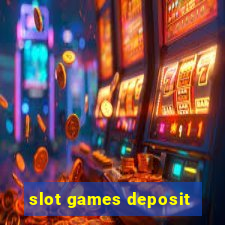 slot games deposit