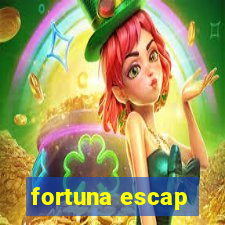 fortuna escap