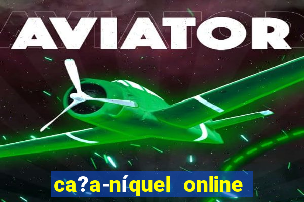 ca?a-níquel online valendo dinheiro