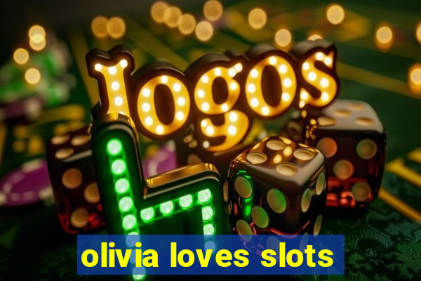 olivia loves slots