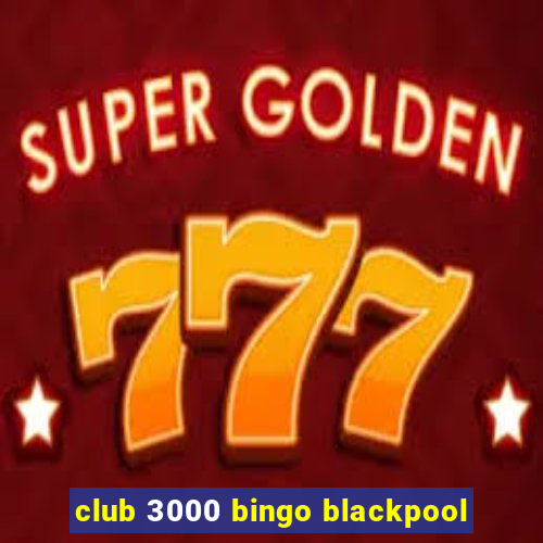 club 3000 bingo blackpool