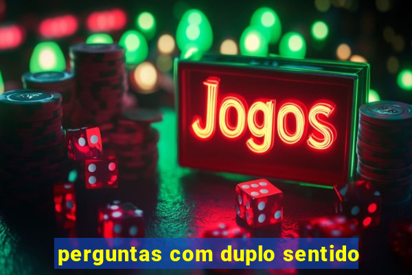 perguntas com duplo sentido