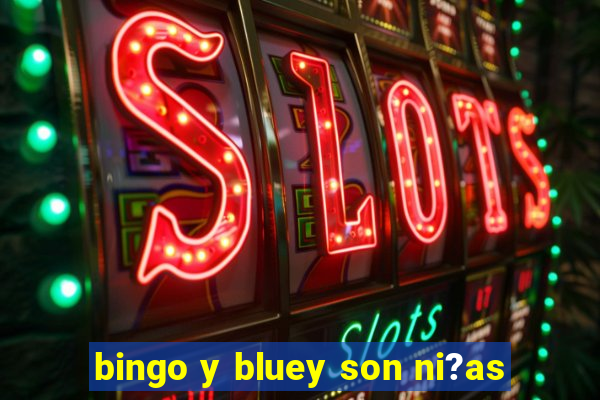 bingo y bluey son ni?as