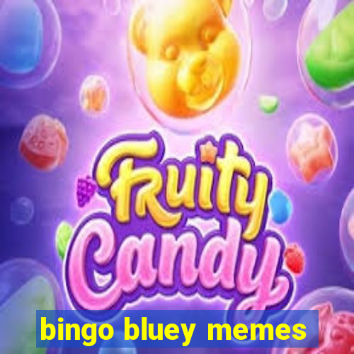 bingo bluey memes