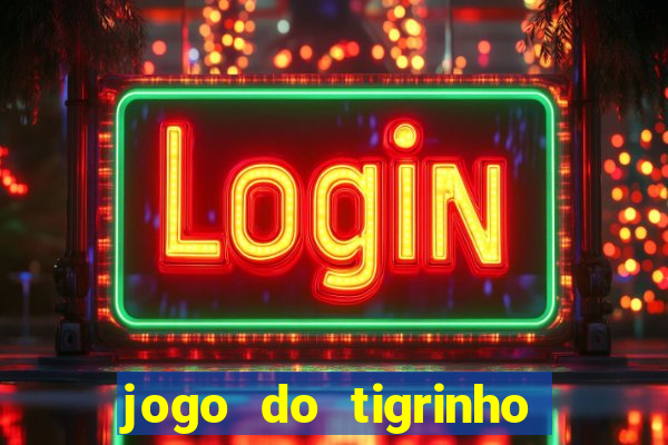 jogo do tigrinho de aposta