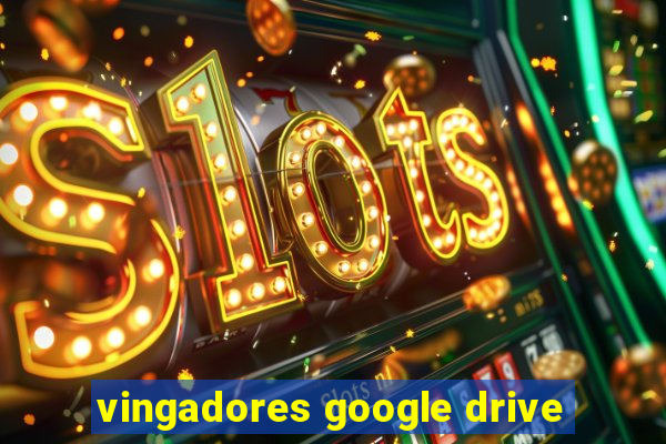 vingadores google drive