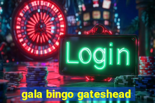 gala bingo gateshead