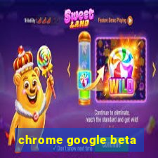 chrome google beta