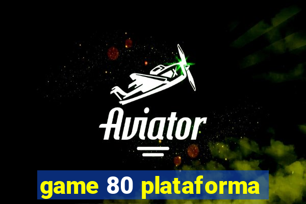 game 80 plataforma