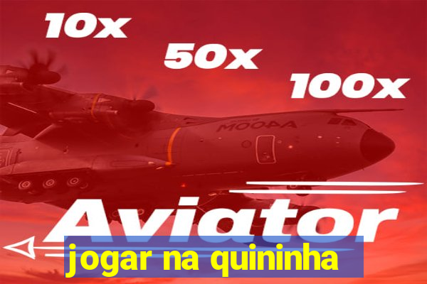 jogar na quininha