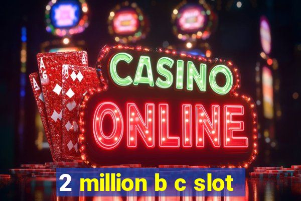 2 million b c slot