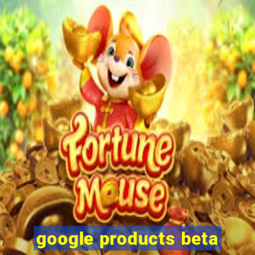 google products beta