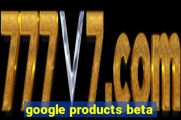 google products beta