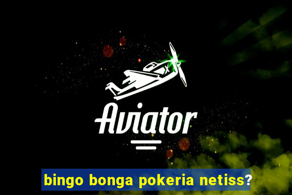 bingo bonga pokeria netiss?