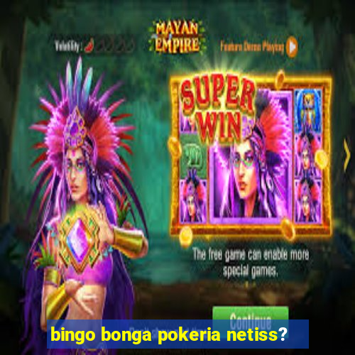 bingo bonga pokeria netiss?