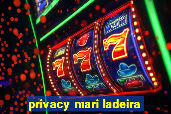 privacy mari ladeira