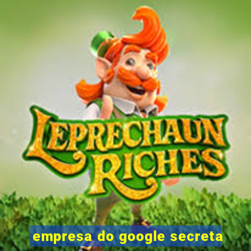 empresa do google secreta